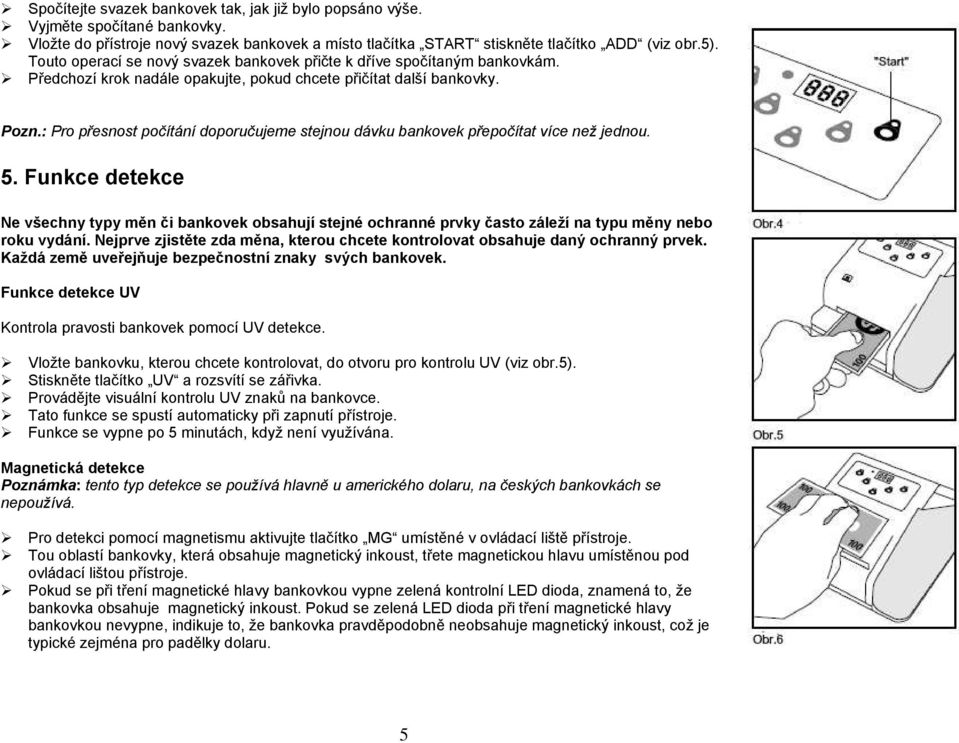 : Pro přesnost počítání doporučujeme stejnou dávku bankovek přepočítat více než jednou. 5.