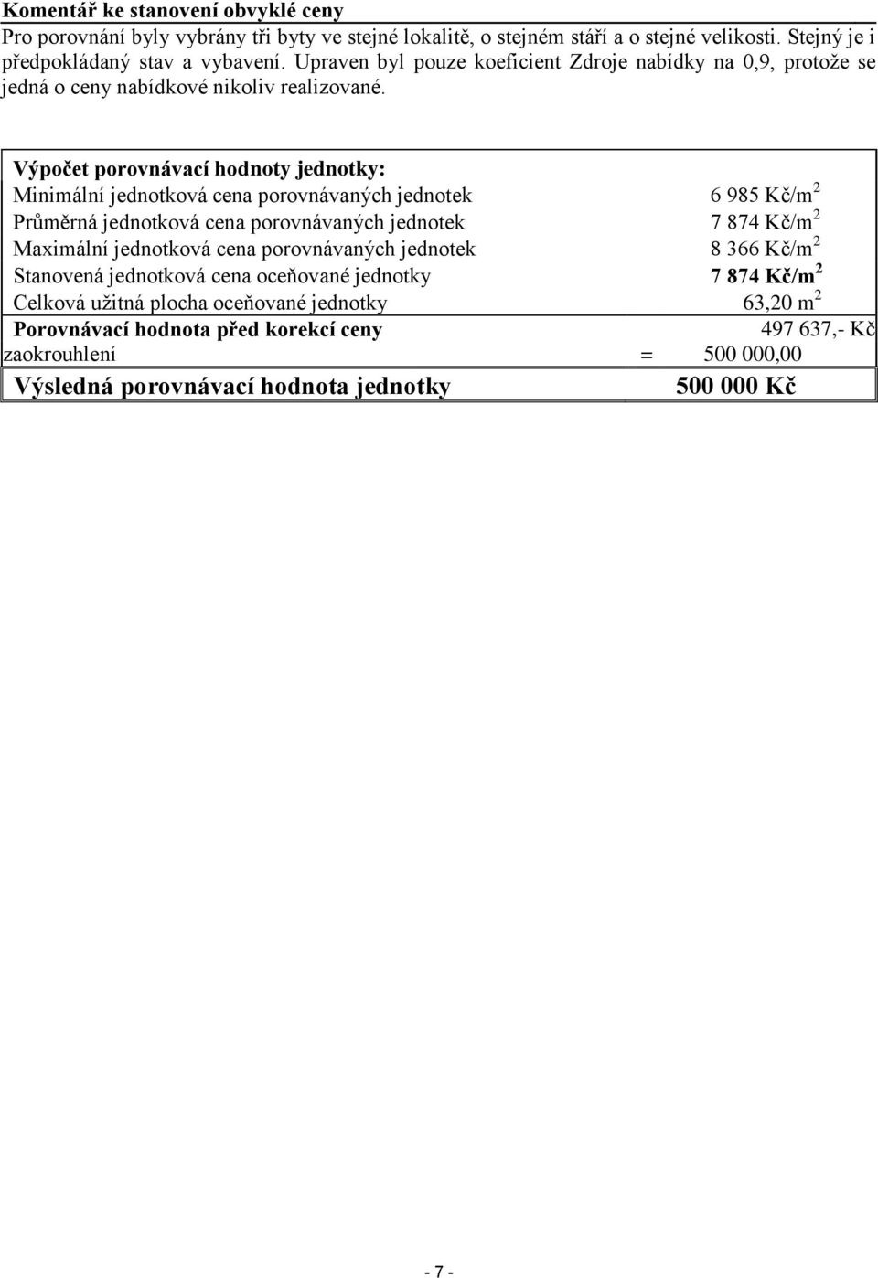 Výpočet porovnávací hodnoty jednotky: Minimální jednotková cena porovnávaných jednotek 6 985 Kč/m 2 Průměrná jednotková cena porovnávaných jednotek 7 874 Kč/m 2 Maximální jednotková