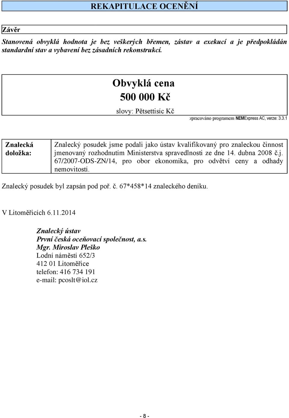 3.1 Znalecká doložka: Znalecký posudek jsme podali jako ústav kvalifikovaný pro znaleckou činnost jmenovaný rozhodnutím Ministerstva spravedlnosti ze dne 14. dubna 2008 č.j. 67/2007-ODS-ZN/14, pro obor ekonomika, pro odvětví ceny a odhady nemovitostí.