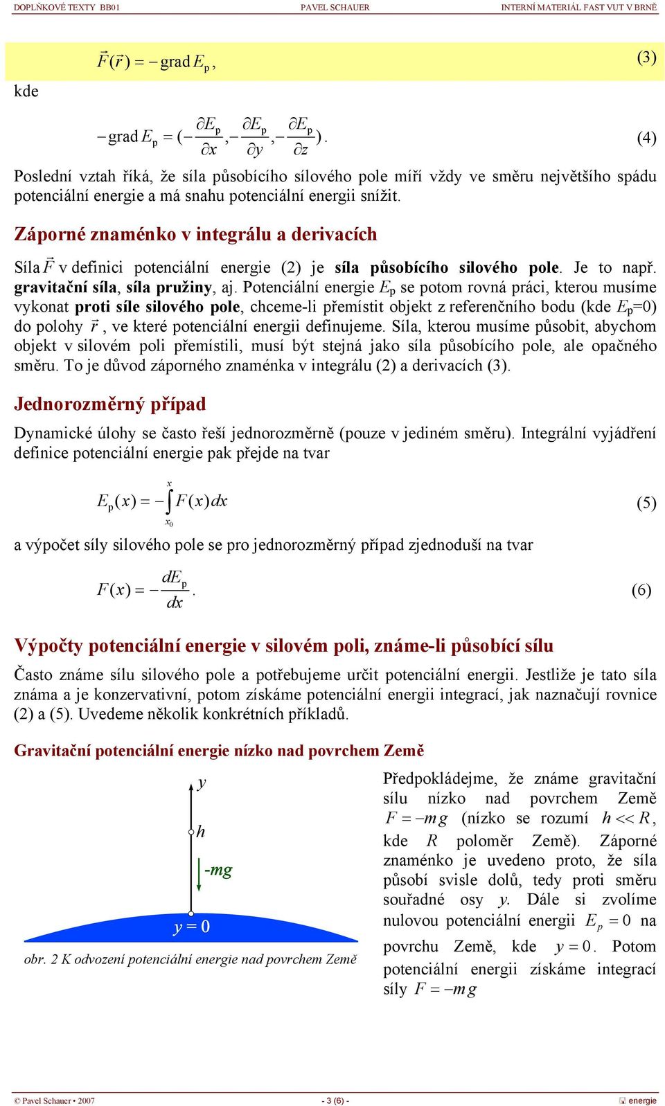 Záorné znaénko v integrálu a derivacíc Síla F v definici otenciální energie () je síla ůsobícío silovéo ole. Je to nař. gravitační síla, síla ružiny, aj.