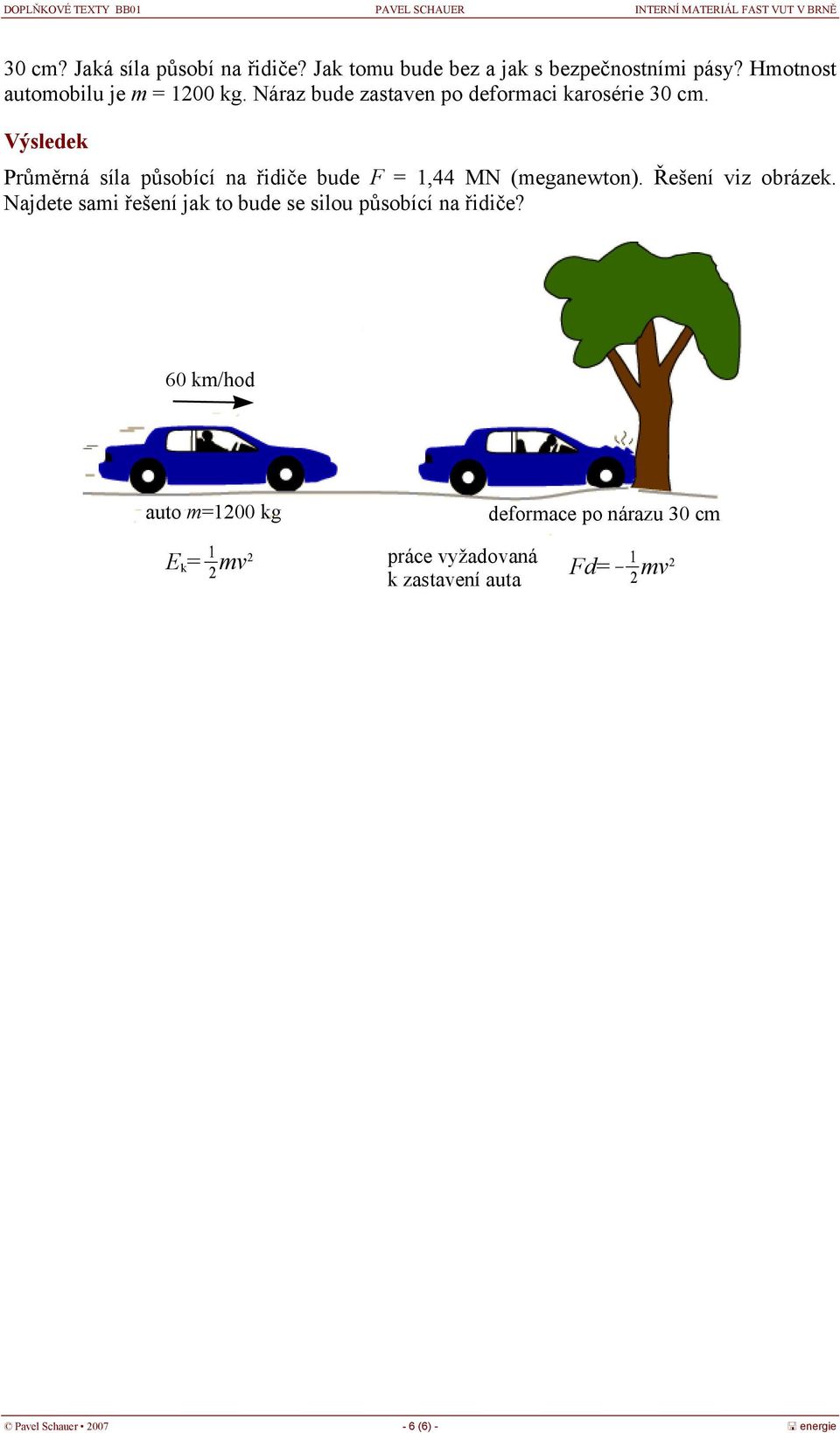Výsledek Průěrná síla ůsobící na řidiče bude F = 1,44 MN (eganewton). Řešení viz obrázek.