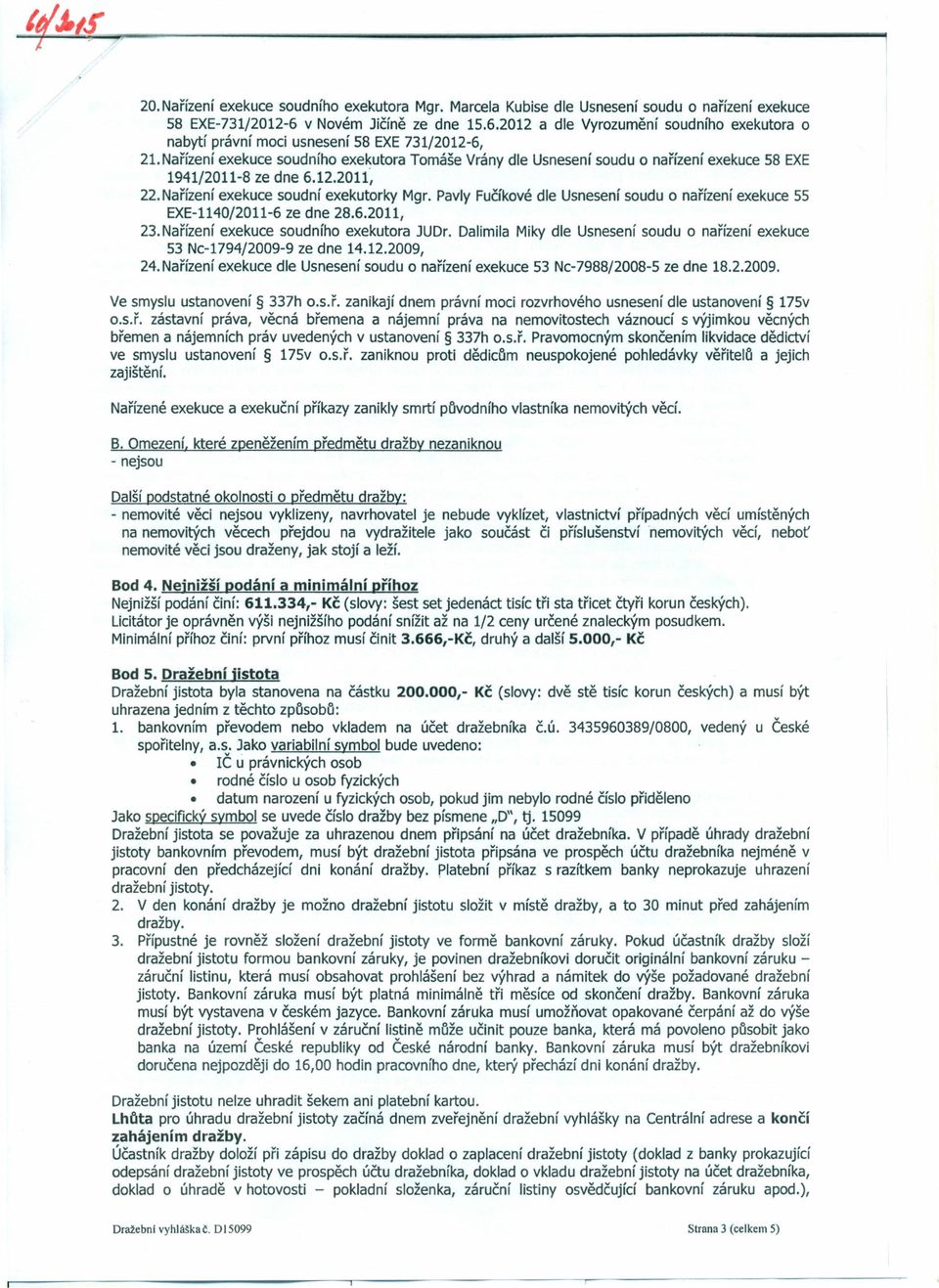 Nařízení exekuce soudního exekutora Tomáše Vrány dle Usnesení soudu o nařízení exekuce 58 EXE 1941/2011-8 ze dne 6.12.2011~ 22. Nařízení exekuce soudní exekutorky Mgr.