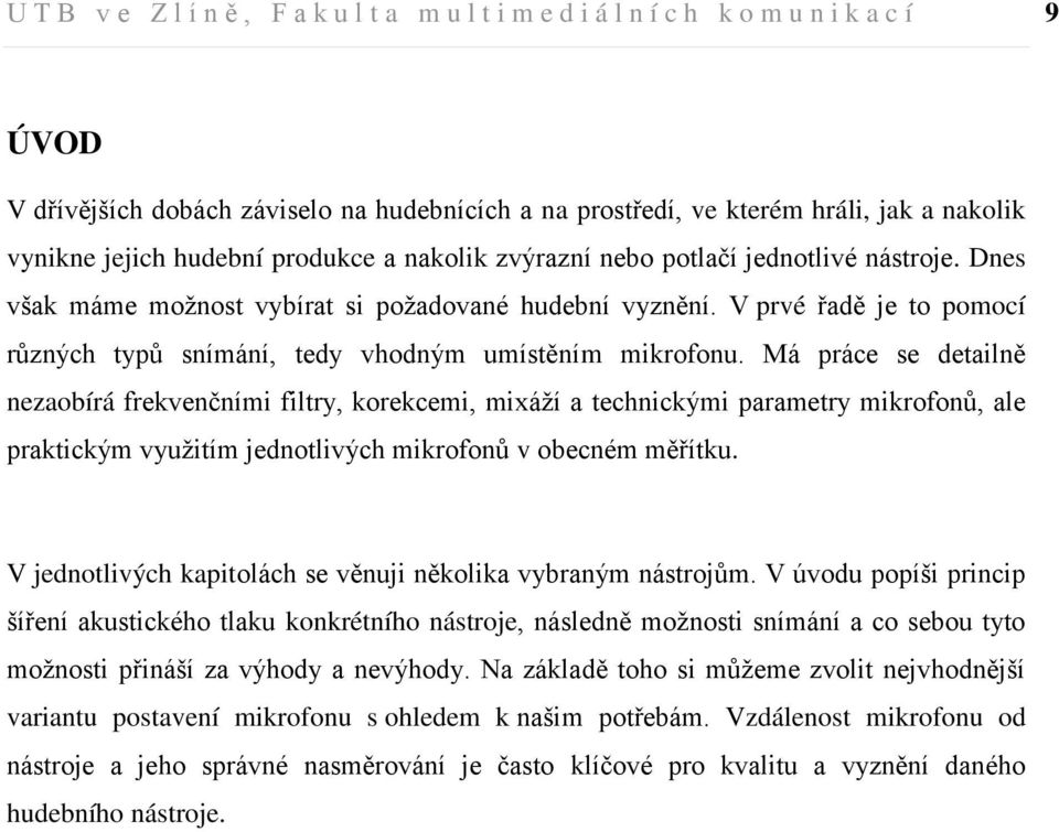 V prvé řadě je to pomocí různých typů snímání, tedy vhodným umístěním mikrofonu.