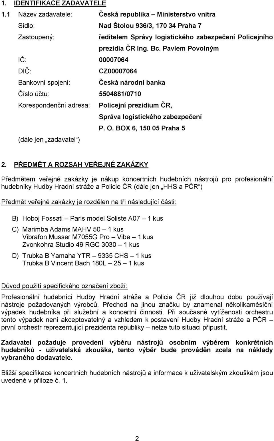 Pavlem Povolným IČ: 00007064 DIČ: CZ00007064 Bankovní spojení: Česká národní banka Číslo účtu: 5504881/0710 Korespondenční adresa: Policejní prezidium ČR, Správa logistického zabezpečení P. O.