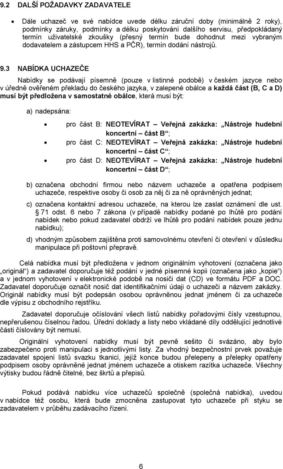 3 NABÍDKA UCHAZEČE Nabídky se podávají písemně (pouze v listinné podobě) v českém jazyce nebo v úředně ověřeném překladu do českého jazyka, v zalepené obálce a kaţdá část (B, C a D) musí být