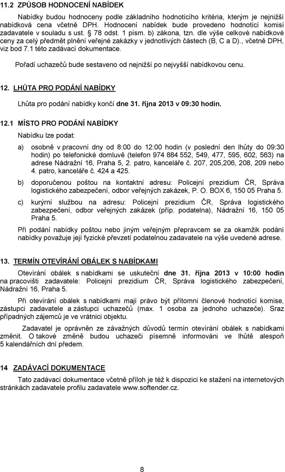 dle výše celkové nabídkové ceny za celý předmět plnění veřejné zakázky v jednotlivých částech (B, C a D)., včetně DPH, viz bod 7.1 této zadávací dokumentace.