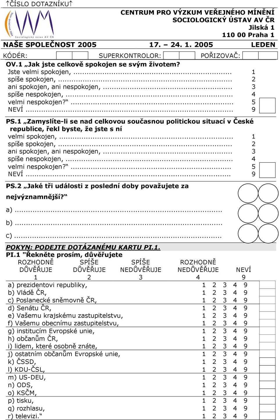 1 Zamyslíte-li se nad celkovou současnou politickou situací v České republice, řekl byste, že jste s ní velmi spokojen,... 1 spíše spokojen,... 2 ani spokojen, ani nespokojen,... 3 spíše nespokojen,.