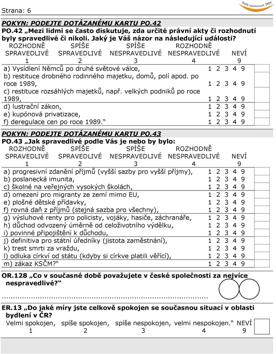 po roce 1989, c) restituce rozsáhlých majetků, např. velkých podniků po roce 1989, d) lustrační zákon, e) kupónová privatizace, f) deregulace cen po roce 1989. POKYN: PODEJTE DOTÁZANÉMU KARTU PO.