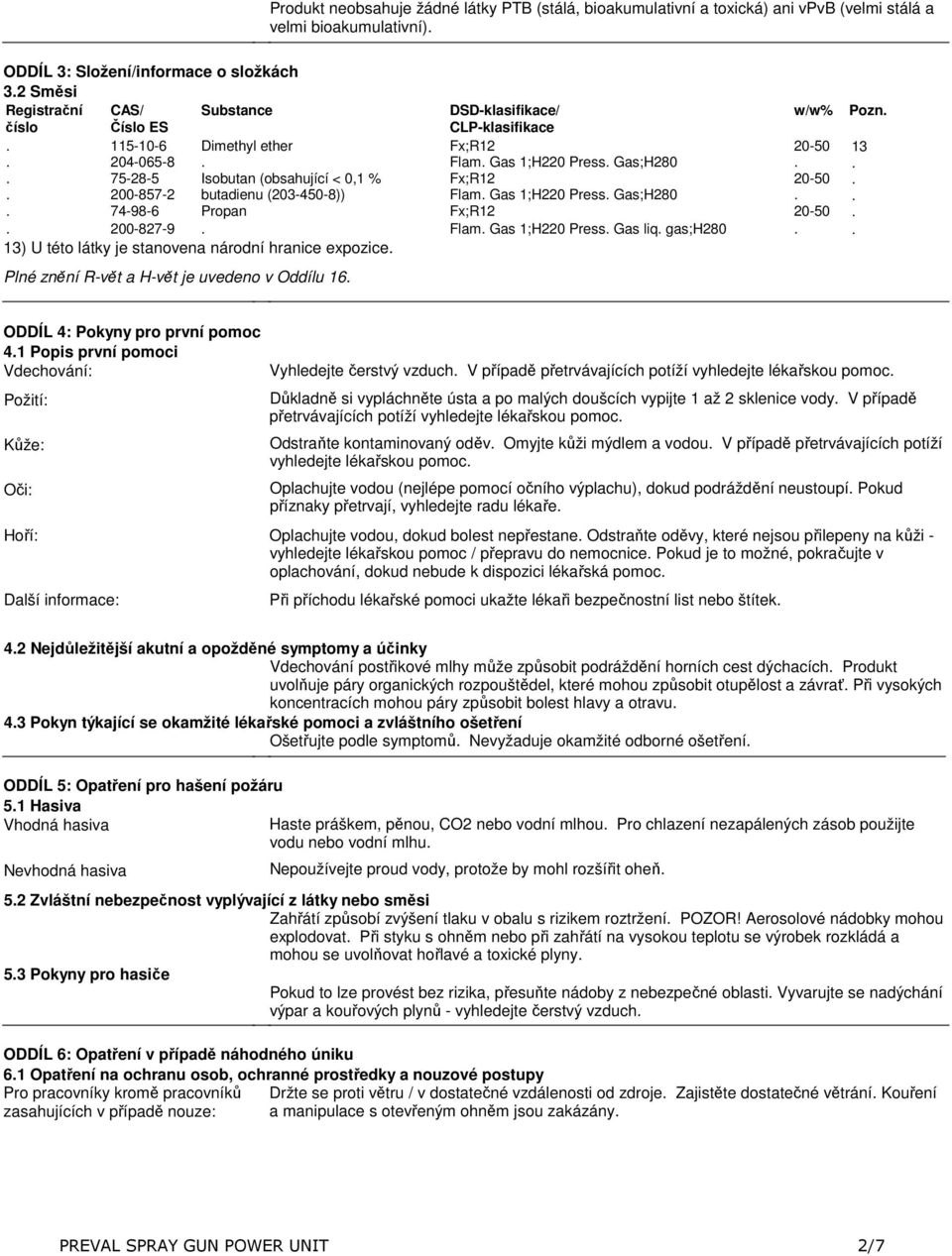 DSD-klasifikace/ CLP-klasifikace Fx;R12 Flam Gas 1;H220 Press Gas;H280 Fx;R12 Flam Gas 1;H220 Press Gas;H280 Fx;R12 Flam Gas 1;H220 Press Gas liq gas;h280 w/w% 20-50 20-50 20-50 Pozn 13 Plné znění