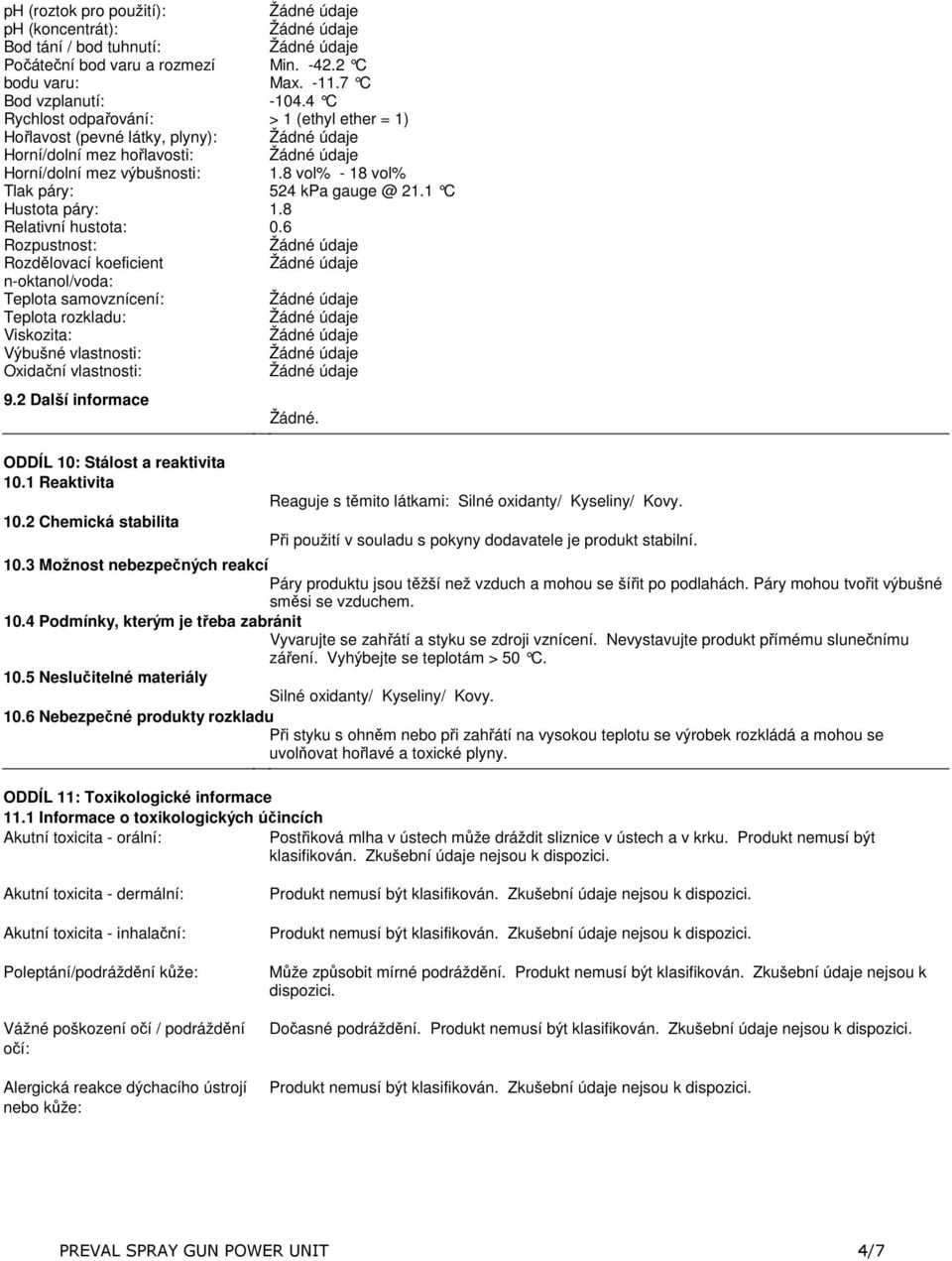 Rozdělovací koeficient n-oktanol/voda: Teplota samovznícení: Teplota rozkladu: Viskozita: Výbušné vlastnosti: Oxidační vlastnosti: 92 Další informace ODDÍL 10: Stálost a reaktivita 101 Reaktivita 102
