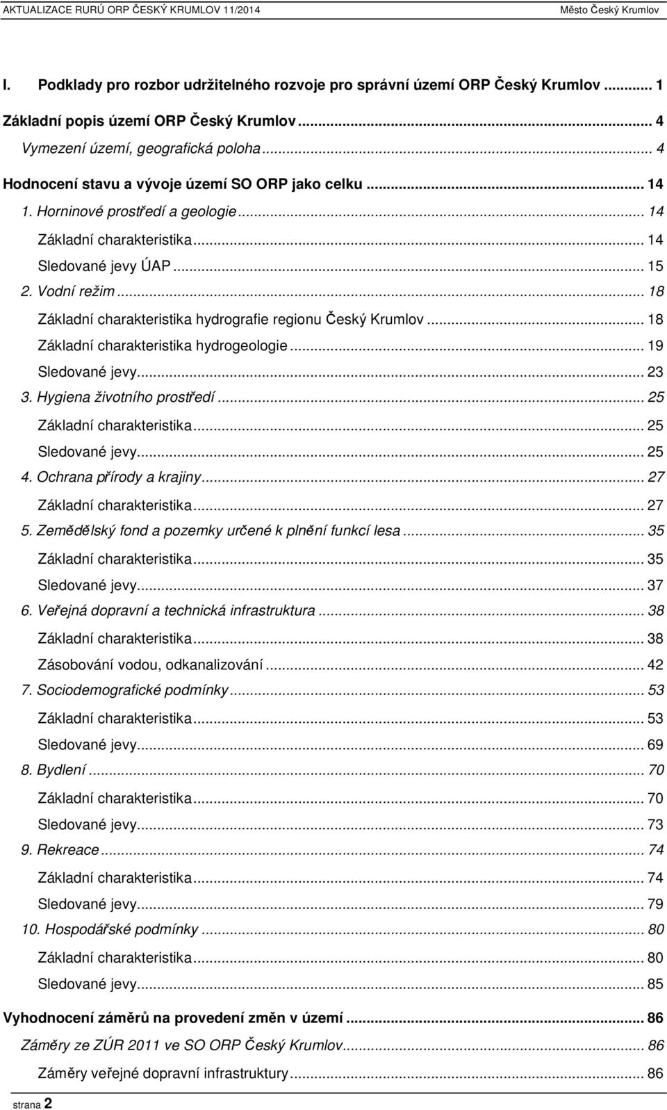 .. 18 Základní charakteristika hydrografie regionu Český Krumlov... 18 Základní charakteristika hydrogeologie... 19 Sledované jevy... 23 3. Hygiena životního prostředí... 25 Základní charakteristika.