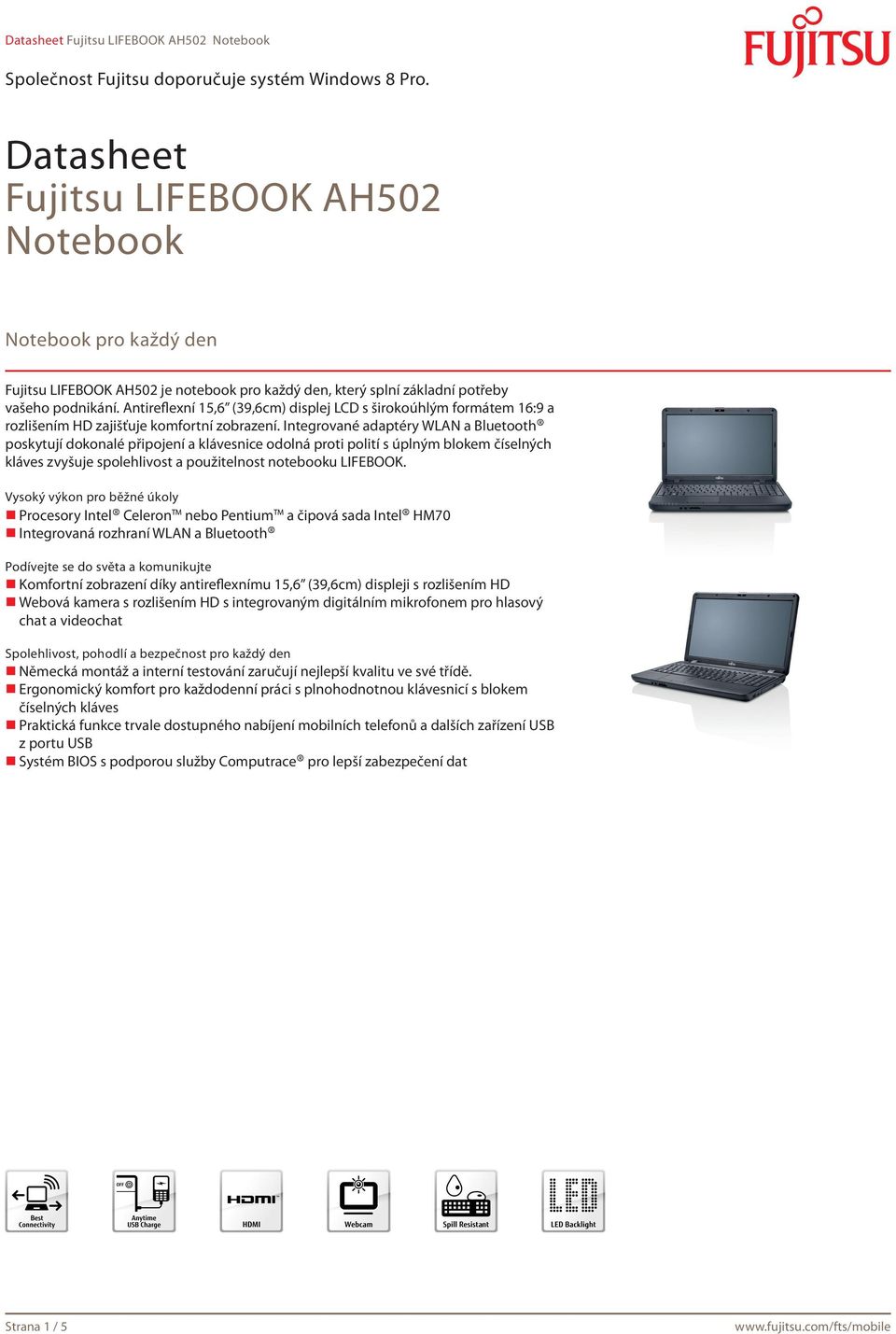 Integrované adaptéry WLAN a Bluetooth poskytují dokonalé připojení a klávesnice odolná proti polití s úplným blokem číselných kláves zvyšuje spolehlivost a použitelnost notebooku LIFEBOOK.