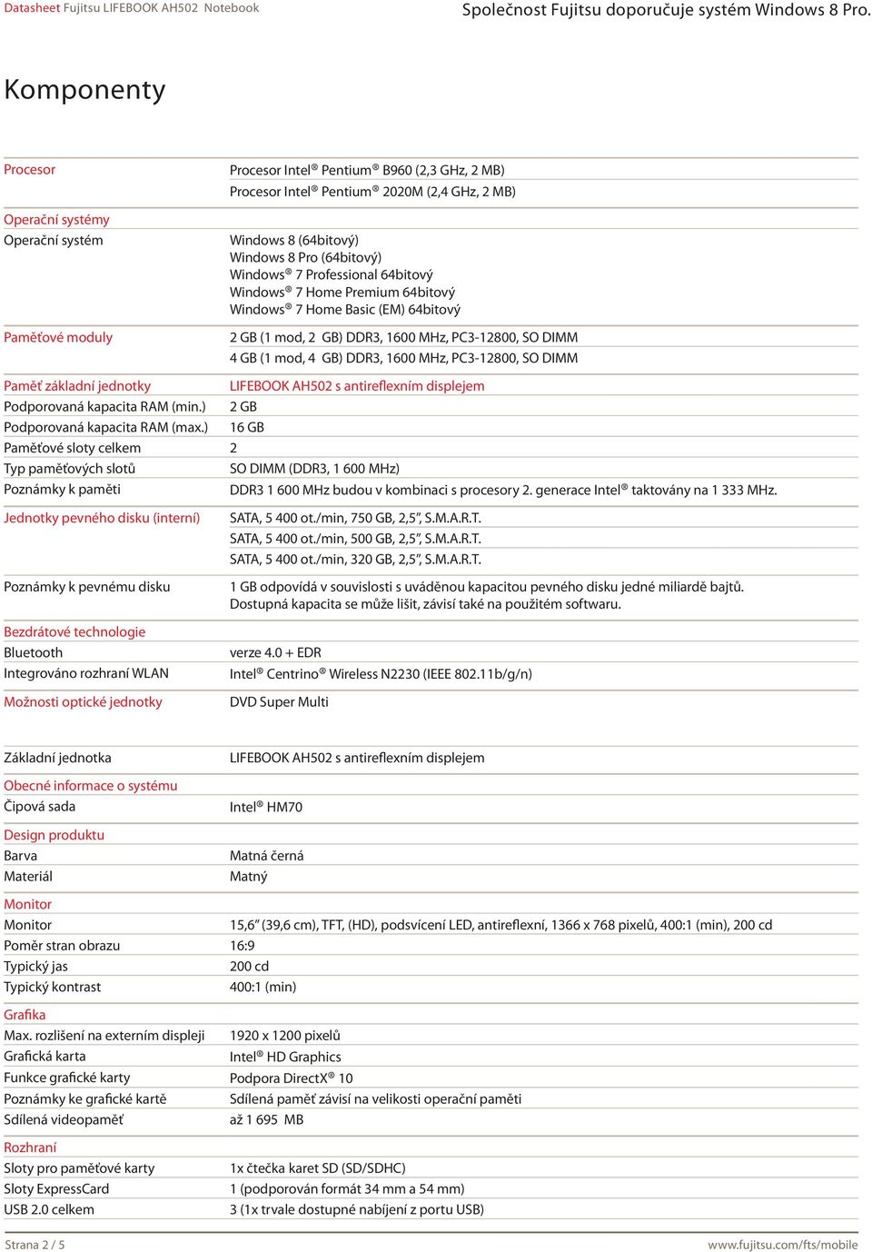 PC3-12800, SO DIMM Paměť základní jednotky LIFEBOOK AH502 s antireflexním displejem Podporovaná kapacita RAM (min.) 2 GB Podporovaná kapacita RAM (max.