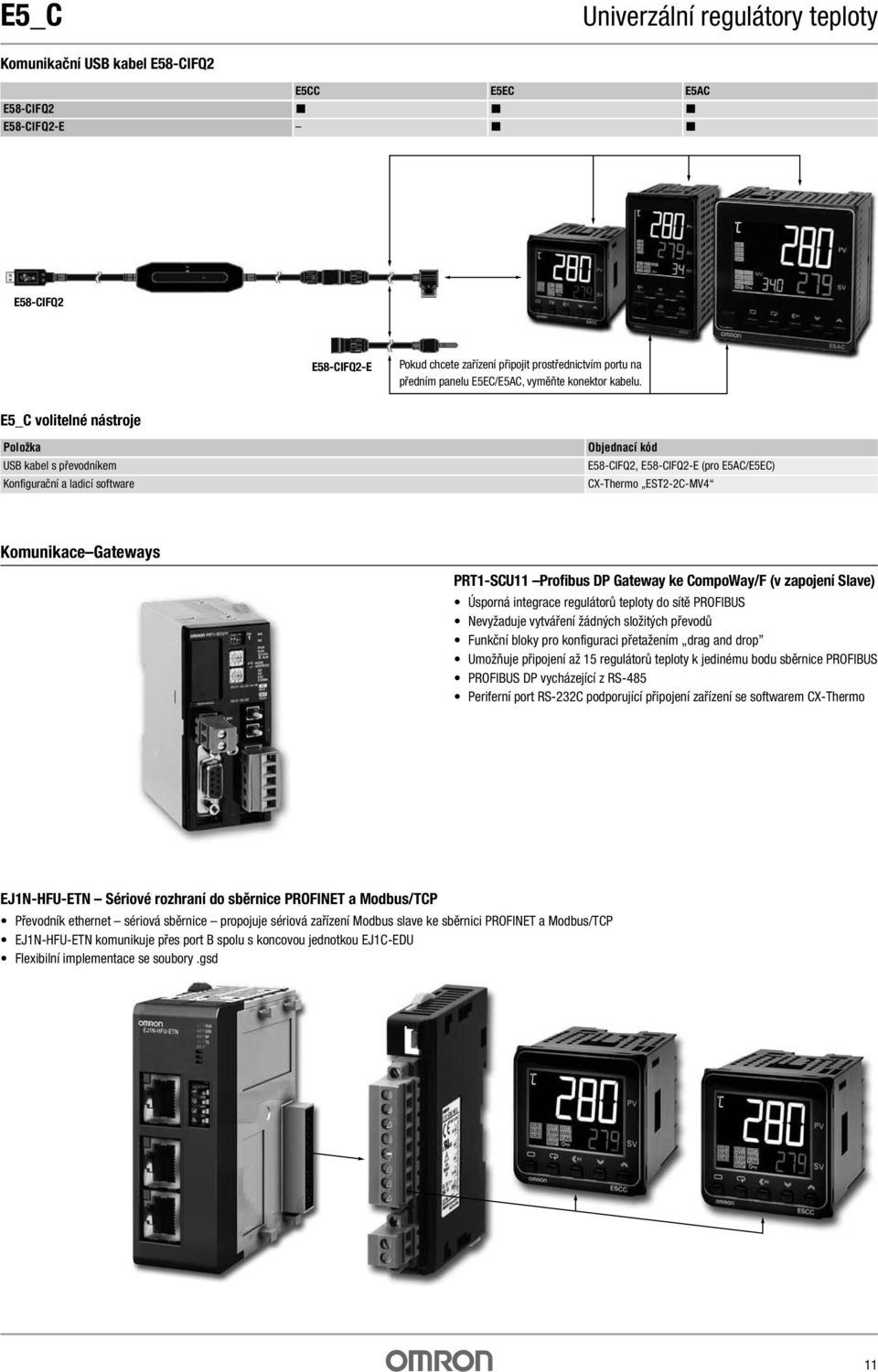 E5_C volitelné nástroje Položka USB kabel s převodníkem Konfigurační a ladicí software Objednací kód E58-CIFQ2, E58-CIFQ2-E (pro E5AC/E5EC) CX-Thermo EST2-2C-MV4 Komunikace Gateways PRT1-SCU11