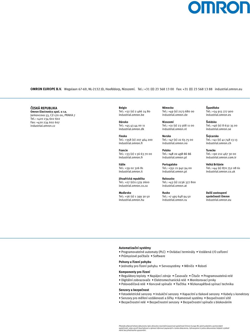 : +49 (0) 2173 680 00 industrial.omron.de Nizozemí Tel.: +31 (0) 23 568 11 00 industrial.omron.nl Španělsko Tel.: +34 913 777 900 industrial.omron.es Švédsko Tel.: +46 (0) 8 632 35 00 industrial.
