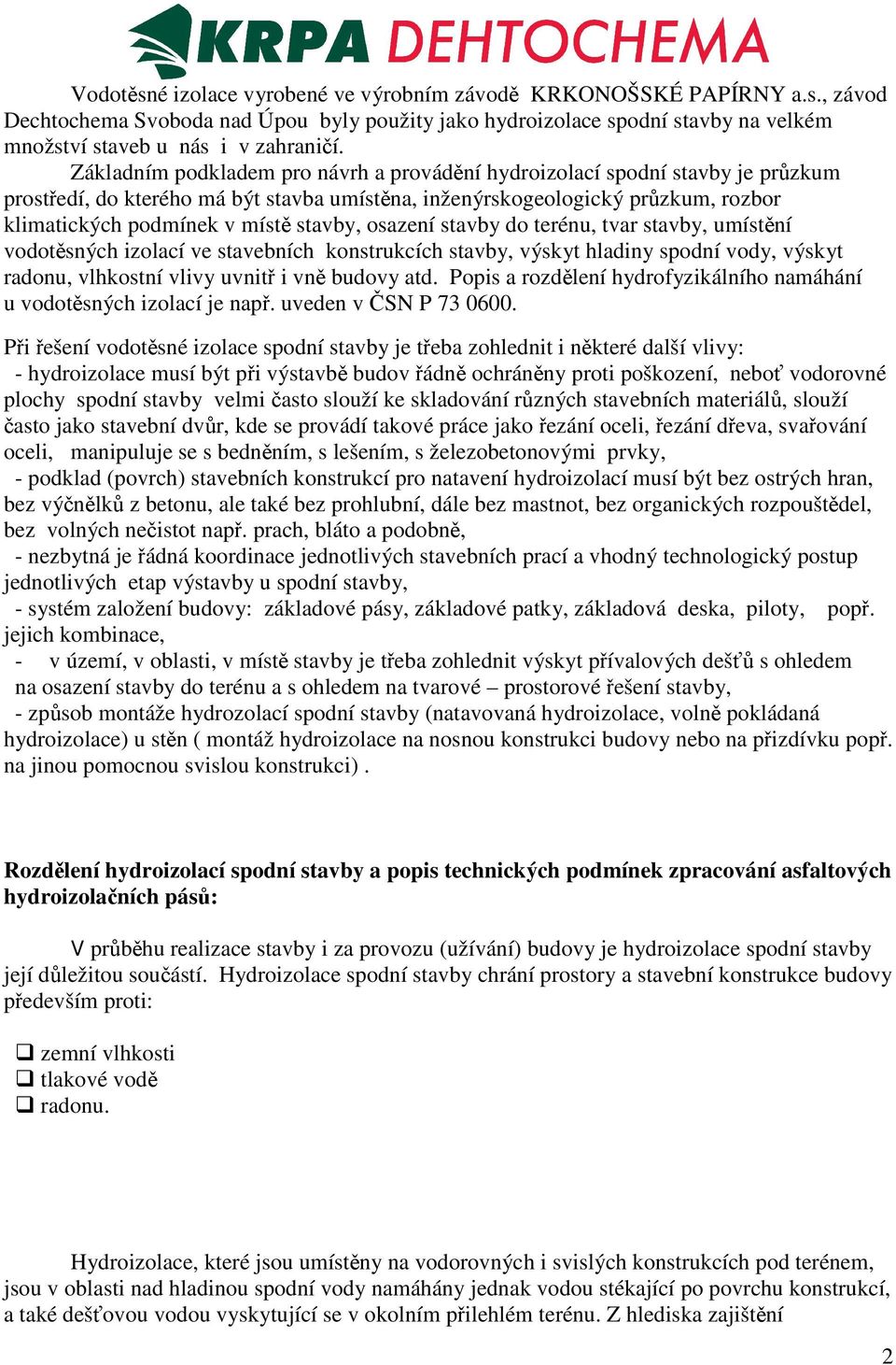 osazení stavby do terénu, tvar stavby, umístní vodotsných izolací ve stavebních konstrukcích stavby, výskyt hladiny spodní vody, výskyt radonu, vlhkostní vlivy uvnit i vn budovy atd.