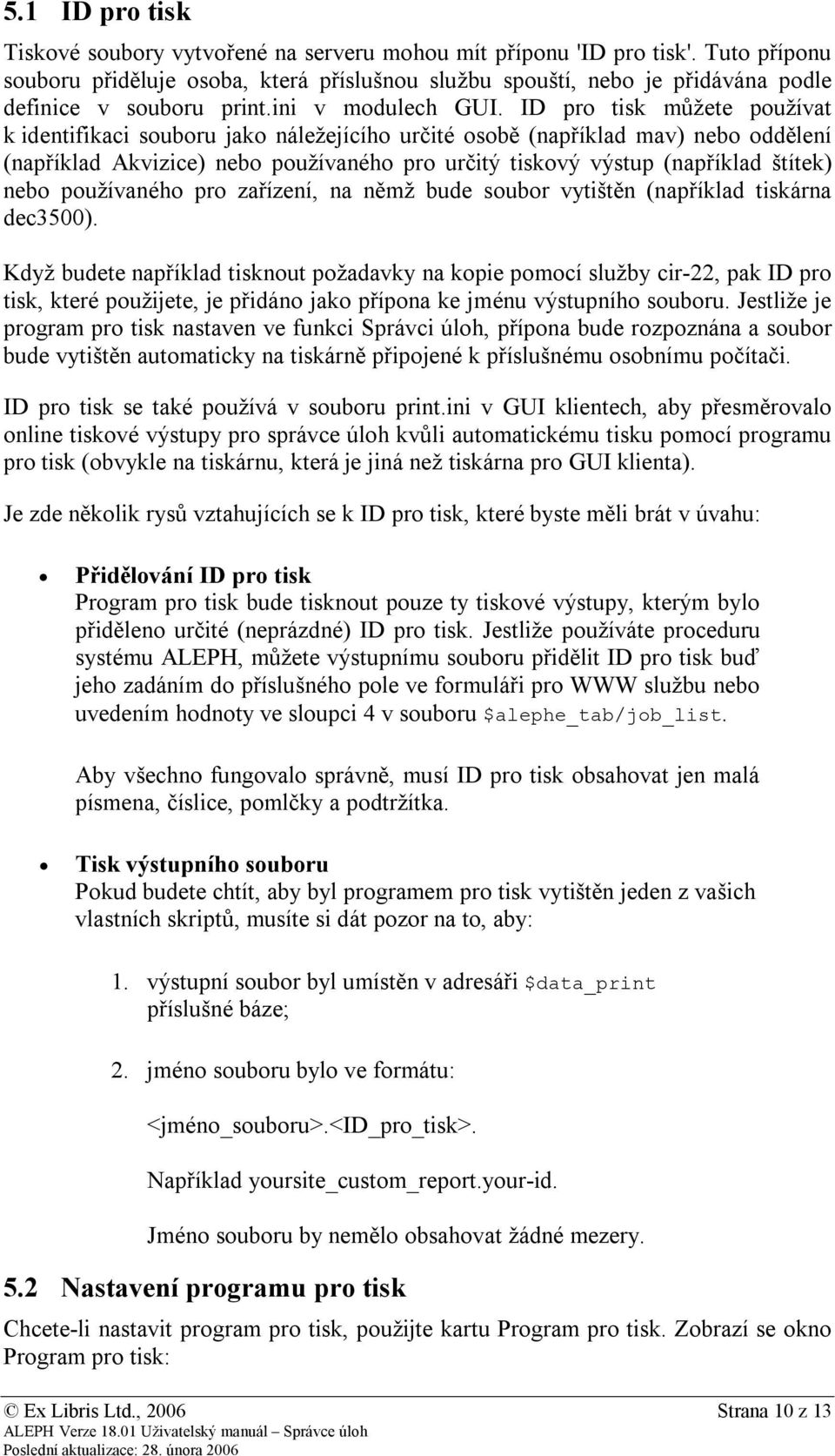 ID pro tisk můžete používat k identifikaci souboru jako náležejícího určité osobě (například mav) nebo oddělení (například Akvizice) nebo používaného pro určitý tiskový výstup (například štítek) nebo