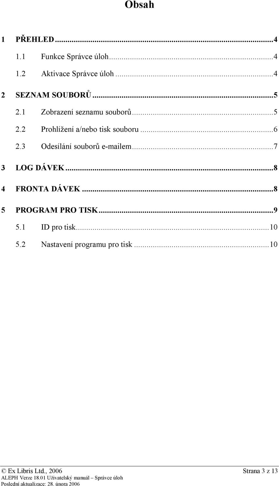 .. 6 2.3 Odesílání souborů e-mailem... 7 3 LOG DÁVEK... 8 4 FRONTA DÁVEK.