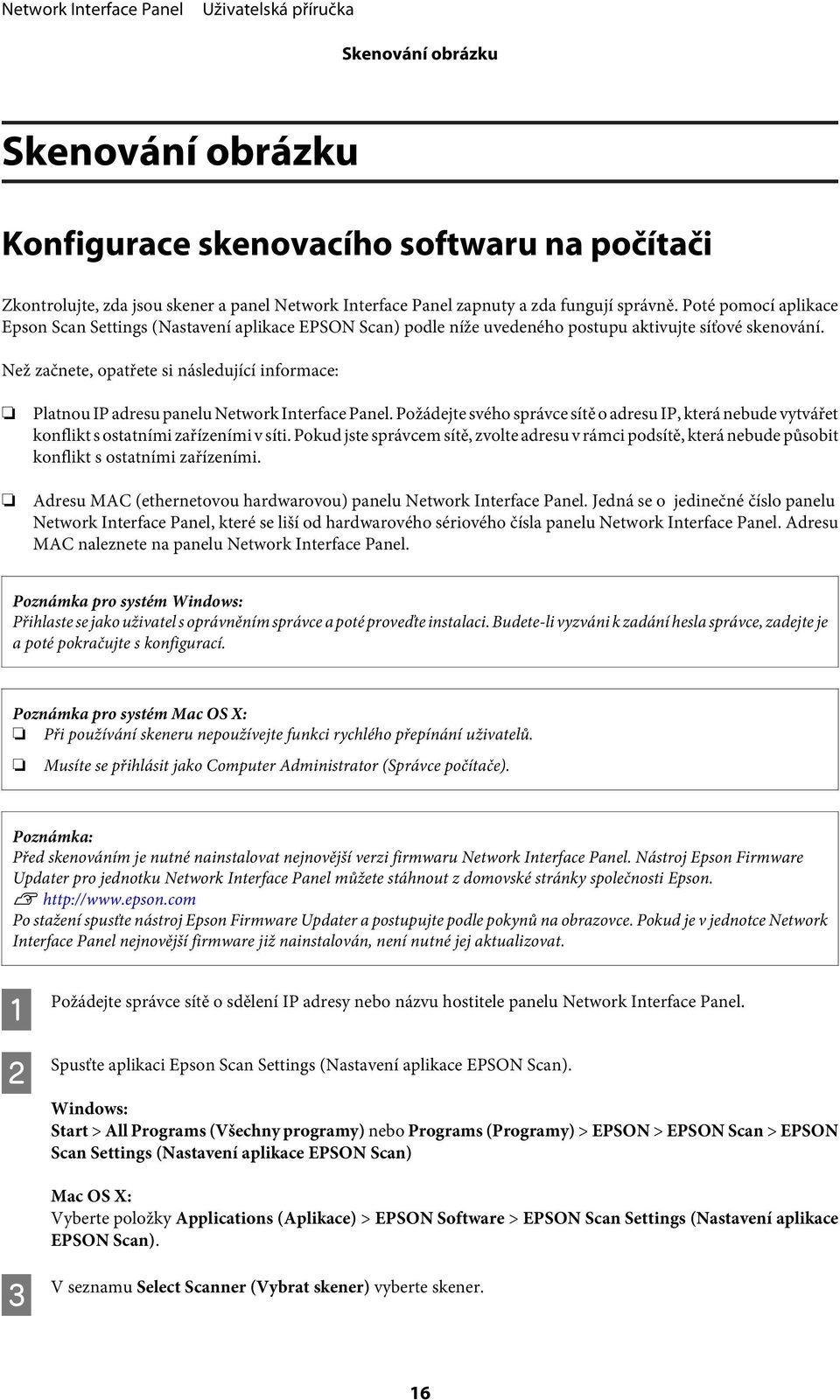 Než začnete, opatřete si následující informace: Platnou IP adresu panelu Network Interface Panel.
