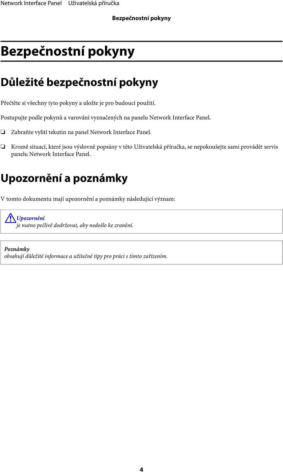 Kromě situací, které jsou výslovně popsány v této, se nepokoušejte sami provádět servis panelu Network Interface Panel.