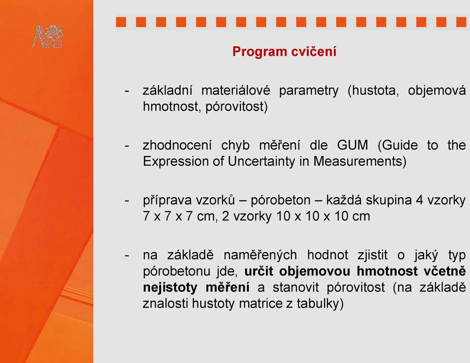 4 vzorky 7 x 7 x 7 cm, 2 vzorky 10 x 10 x 10 cm - na základě naměřených hodnot zjistit o jaký typ pórobetonu jde,