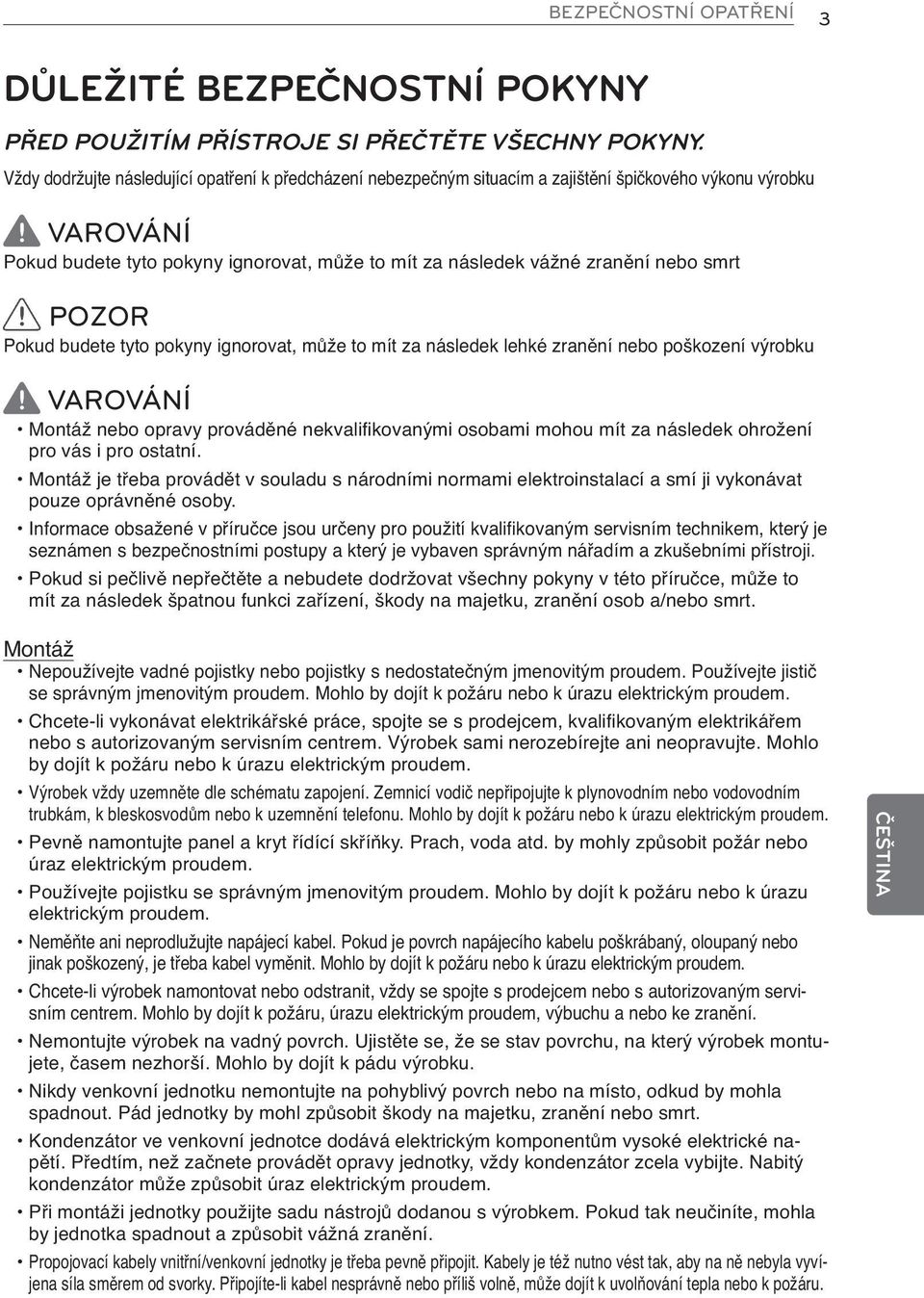 smrt POZOR Pokud budete tyto pokyny ignorovat, může to mít za následek lehké zranění nebo poškození výrobku VAROVÁNÍ Montáž nebo opravy prováděné nekvalifikovanými osobami mohou mít za následek