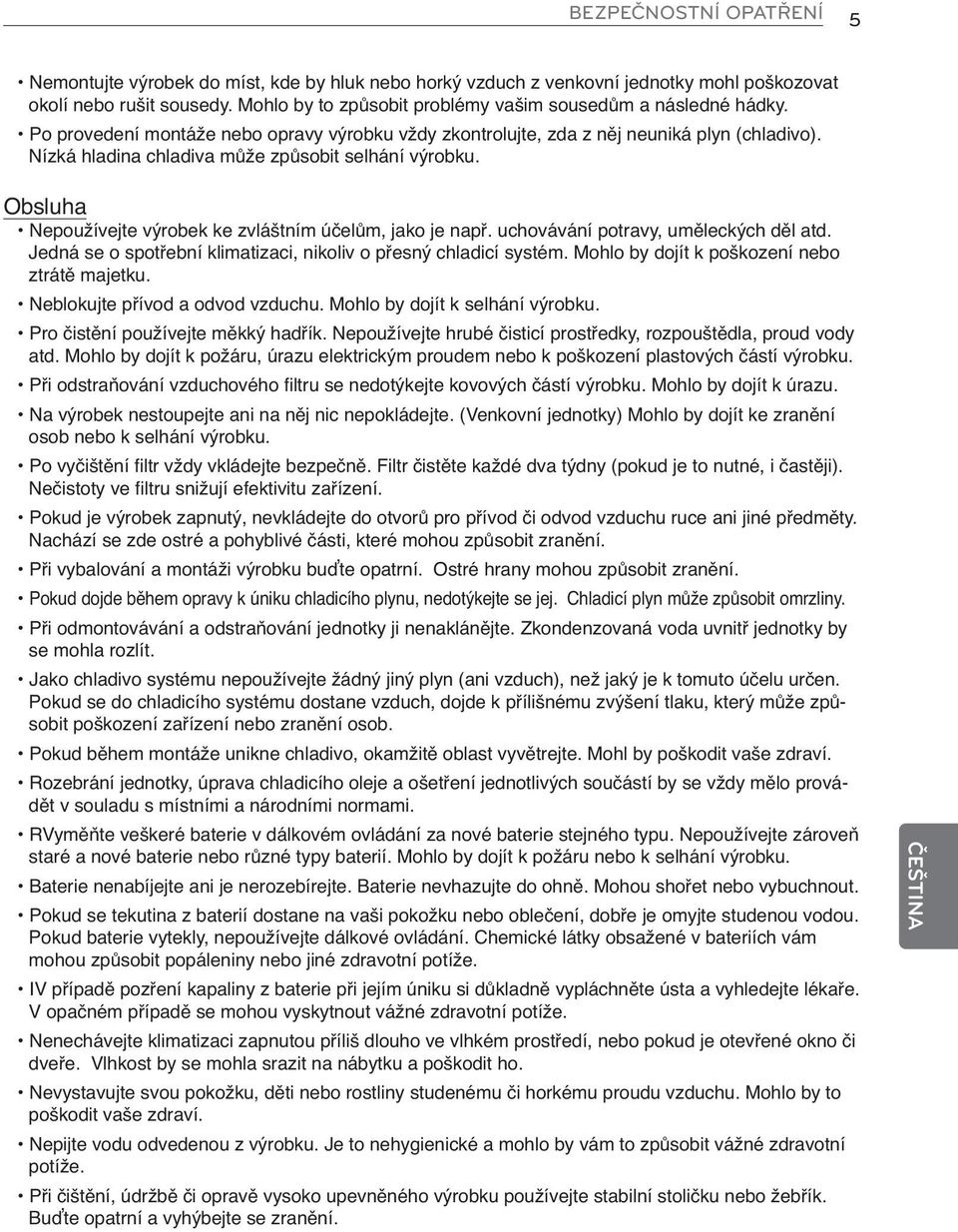 Nízká hladina chladiva může způsobit selhání výrobku. Obsluha Nepoužívejte výrobek ke zvláštním účelům, jako je např. uchovávání potravy, uměleckých děl atd.