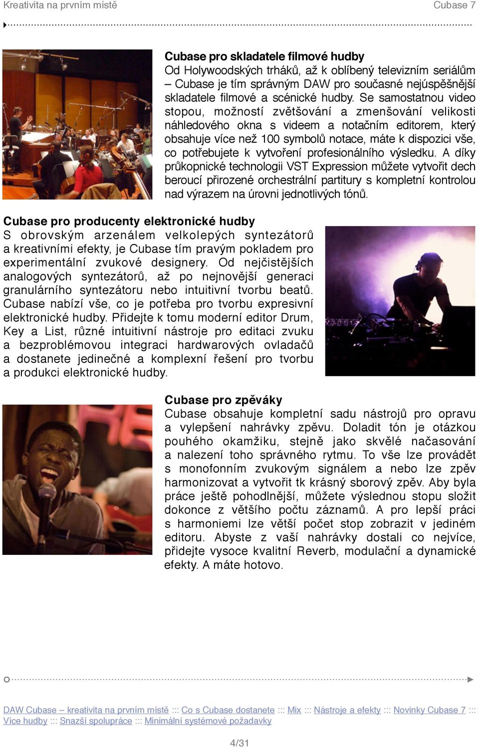 Přidejte k tomu moderní editor Drum, Key a List, různé intuitivní nástroje pro editaci zvuku a bezproblémovou integraci hardwarových ovladačů a dostanete jedinečné a komplexní řešení pro tvorbu a