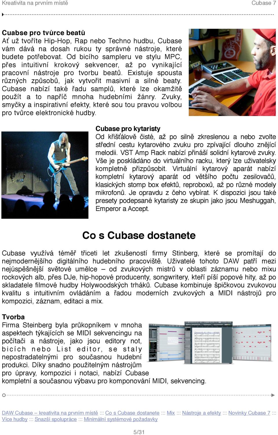 Cubase nabízí také řadu samplů, které lze okamžitě použít a to napříč mnoha hudebními žánry. Zvuky, smyčky a inspirativní efekty, které sou tou pravou volbou pro tvůrce elektronické hudby.