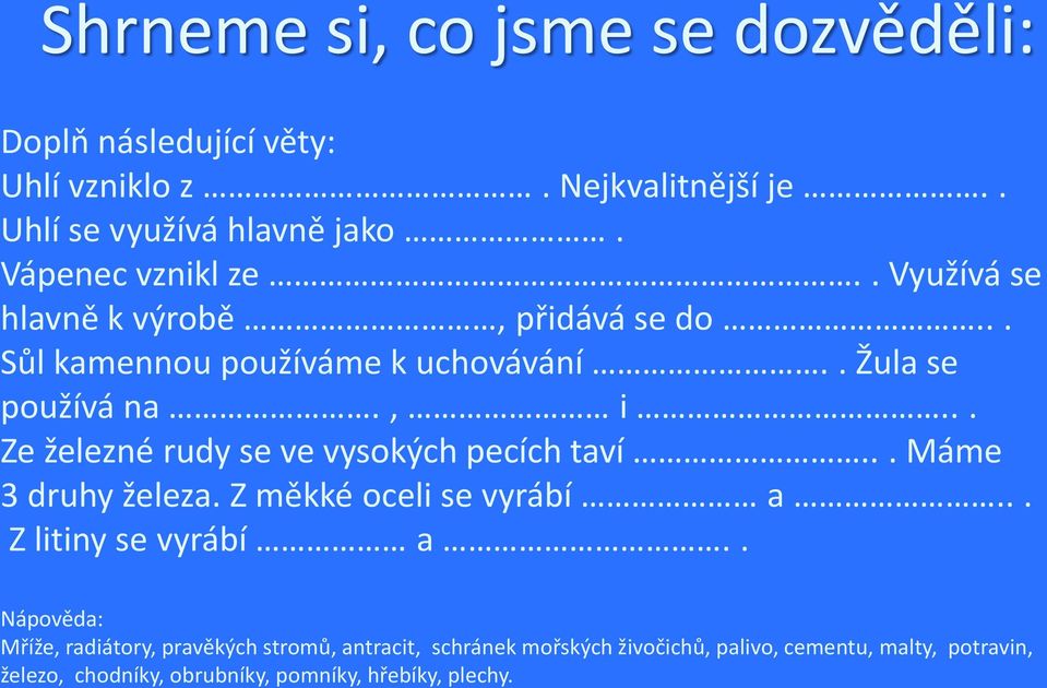 .. Ze železné rudy se ve vysokých pecích taví... Máme 3 druhy železa. Z měkké oceli se vyrábí a... Z litiny se vyrábí a.