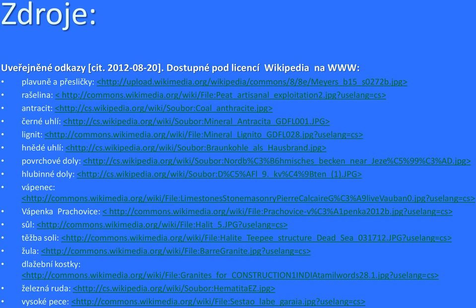 wikipedia.org/wiki/soubor:mineral_antracita_gdfl001.jpg> lignit: <http://commons.wikimedia.org/wiki/file:mineral_lignito_gdfl028.jpg?uselang=cs> hnědé uhlí: <http://cs.wikipedia.org/wiki/soubor:braunkohle_als_hausbrand.