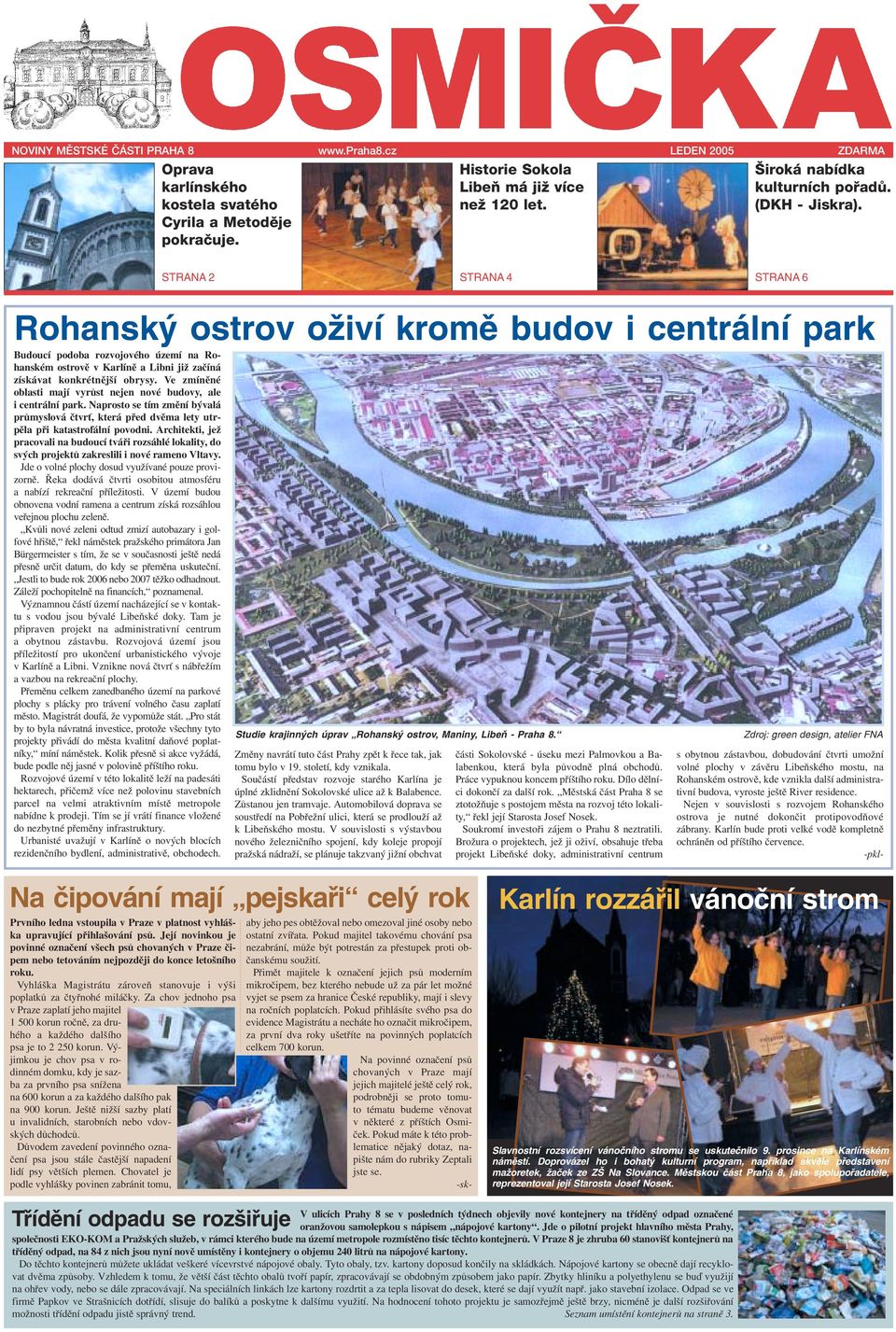 STRANA 2 STRANA 4 STRANA 6 Rohanský ostrov oživí kromě budov i centrální park Budoucí podoba rozvojového území na Ro hanském ostrově v Karlíně a Libni již začíná získávat konkrétnější obrysy.