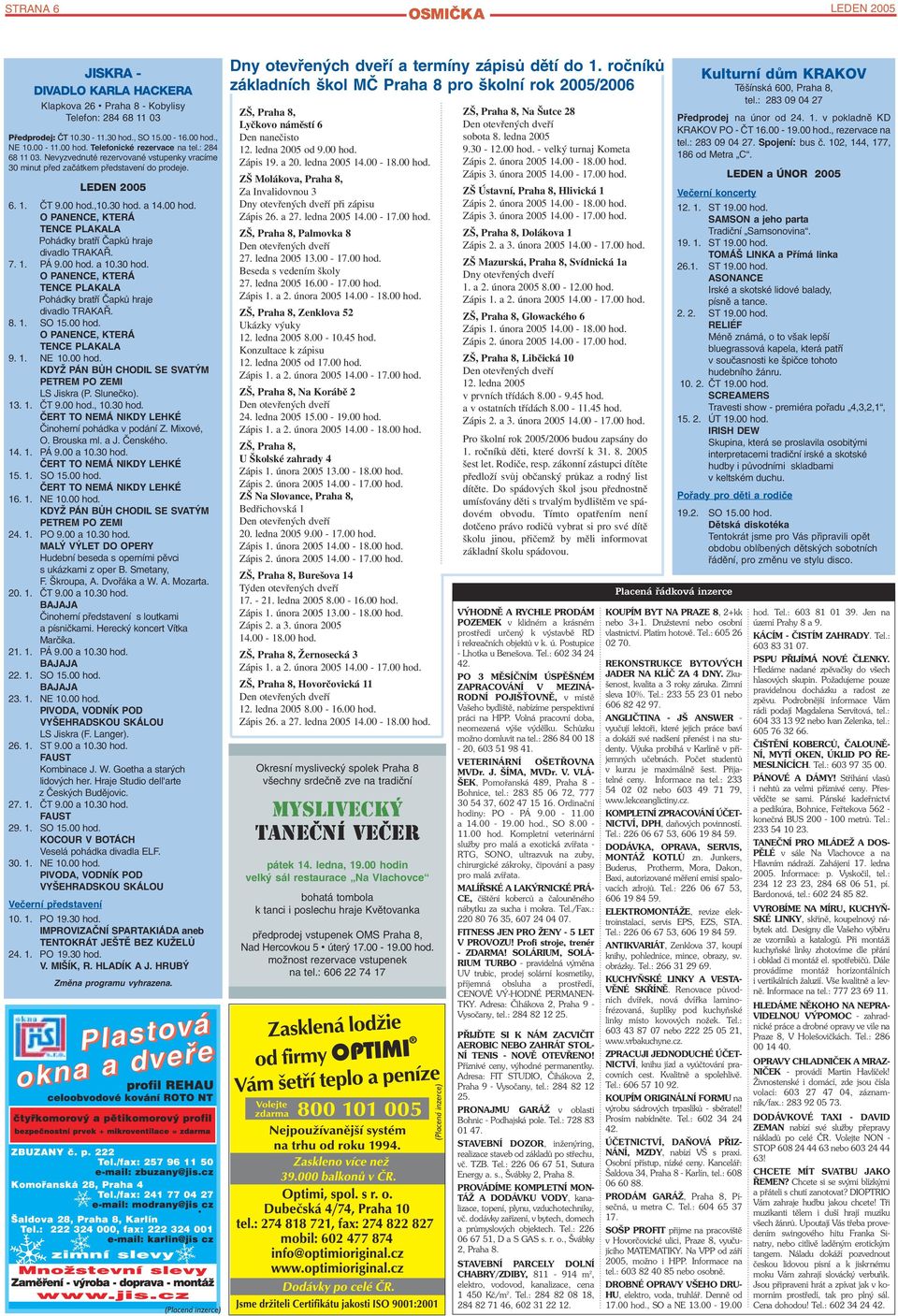 ,10.30 hod. a 14.00 hod. O PANENCE, KTERÁ TENCE PLAKALA Pohádky bratří Čapků hraje divadlo TRAKAŘ. 7. 1. PÁ 9.00 hod. a 10.30 hod. O PANENCE, KTERÁ TENCE PLAKALA Pohádky bratří Čapků hraje divadlo TRAKAŘ. 8.