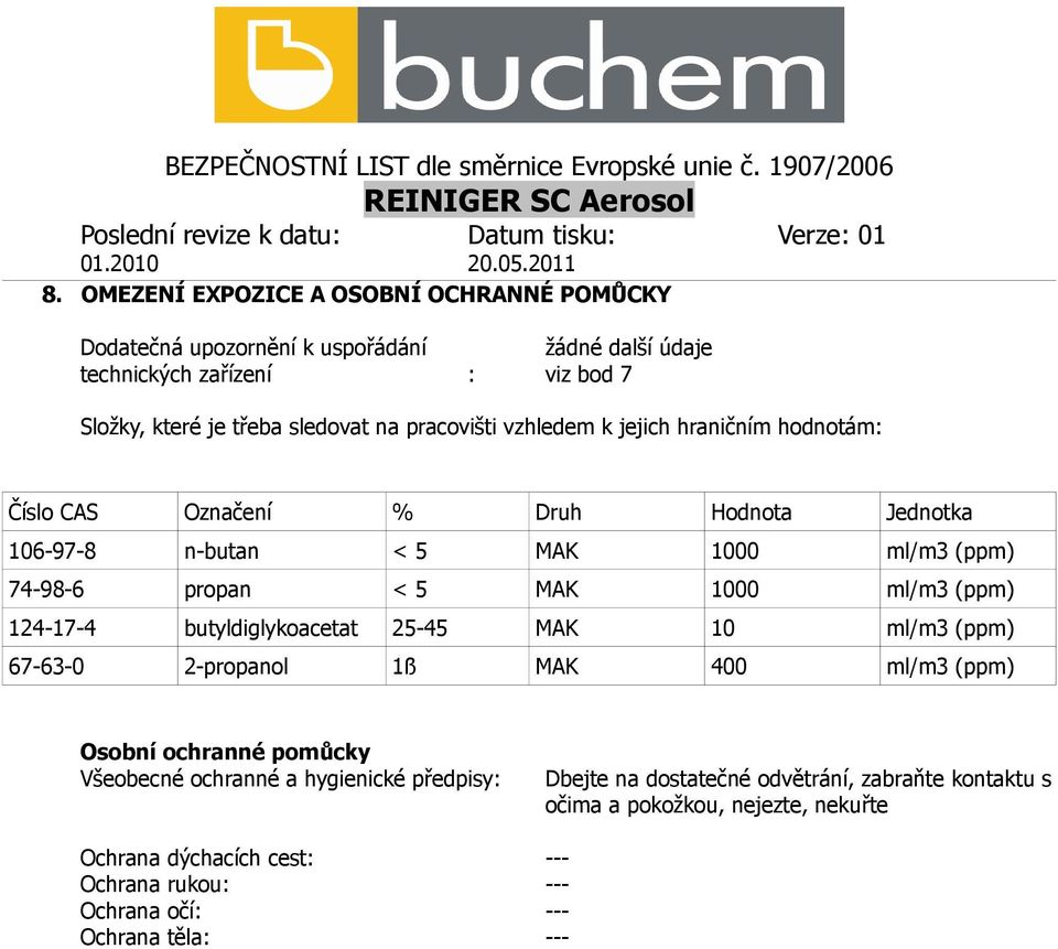 (ppm) 124-17-4 butyldiglykoacetat 25-45 MAK 10 ml/m3 (ppm) 67-63-0 2-propanol 1ß MAK 400 ml/m3 (ppm) Osobní ochranné pomůcky Všeobecné ochranné a hygienické předpisy:
