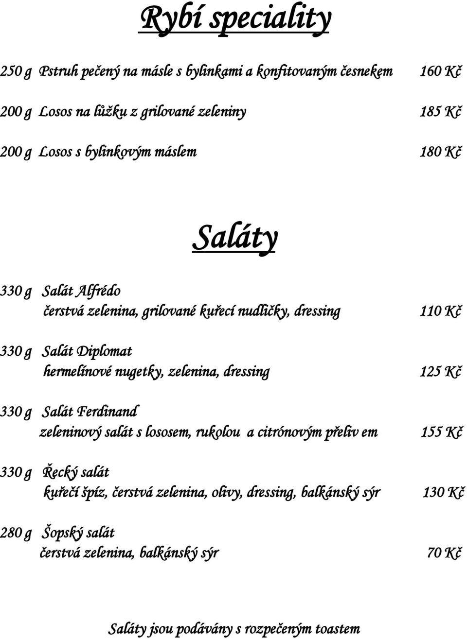 zelenina, dressing 330 g Salát Ferdinand zeleninový salát s lososem, rukolou a citrónovým přeliv em 330 g Řecký salát kuřečí špíz, čerstvá zelenina,