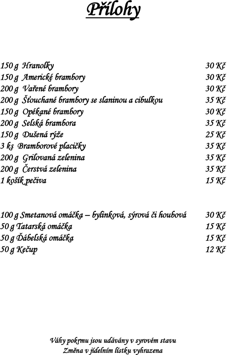 zelenina 35 Kč 200 g Čerstvá zelenina 35 Kč 1 košík pečiva 15 Kč 100 g Smetanová omáčka bylinková, sýrová či houbová 30 Kč 50 g