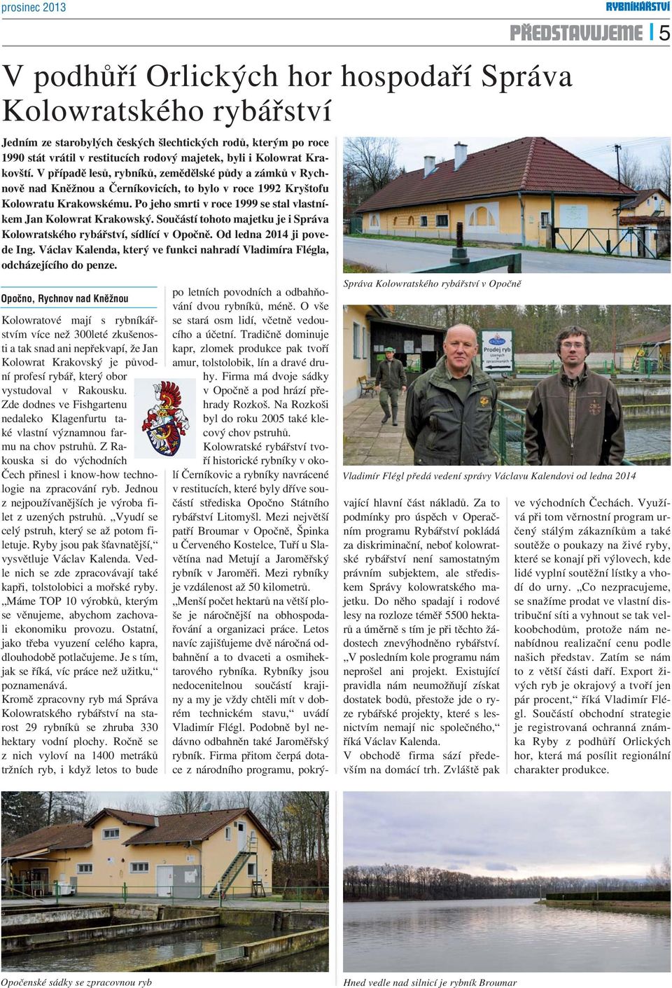 Po jeho smrti v roce 1999 se stal vlastníkem Jan Kolowrat Krakowský. Součástí tohoto majetku je i Správa Kolowratského rybářství, sídlící v Opočně. Od ledna 2014 ji povede Ing.
