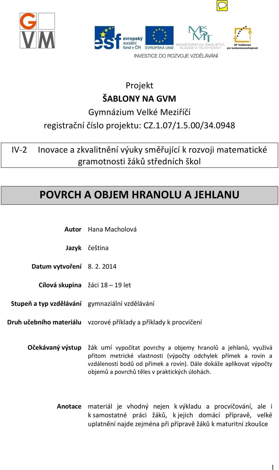 . 0 Cíloá skin žáci 8 9 let teň ty zděláání gymnziální zděláání Drh čebního mteriál zoroé říkldy říkldy k rocičení Očekáný ýst žák mí yočítt orchy objemy hrnolů jehlnů, yžíá