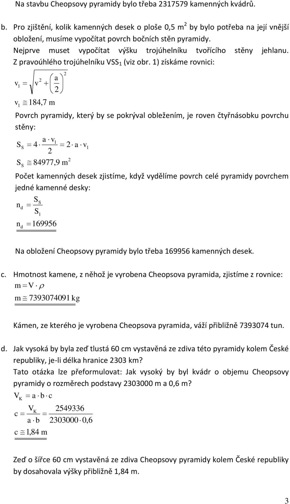 ) získáme ronici: 8,7 m Porch yrmidy, který by se okrýl obležením, je roen čtyřnásobk orch stěny: 8977,9 m Počet kmenných desek zjistíme, když ydělíme orch celé yrmidy orchem jedné kmenné desky: n n