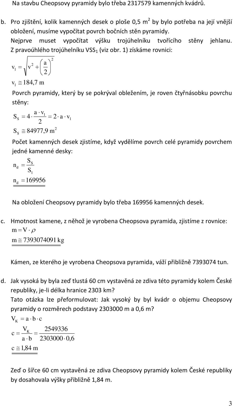 ) získáme ronici: 8,7 m Porch yrmidy, který by se okrýl obležením, je roen čtyřnásobk orch stěny: 8977,9 m Počet kmenných desek zjistíme, když ydělíme orch celé yrmidy orchem jedné kmenné desky: n n