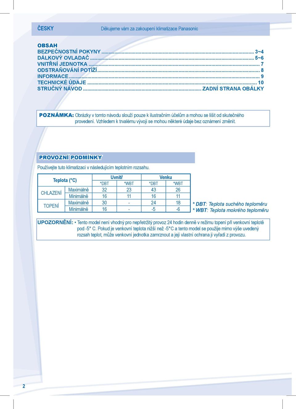 Vzhledem k trvalému vývoji se mohou některé údaje bez oznámení změnit. PROVOZNÍ PODMÍNKY Používejte tuto klimatizaci v následujícím teplotním rozsahu.