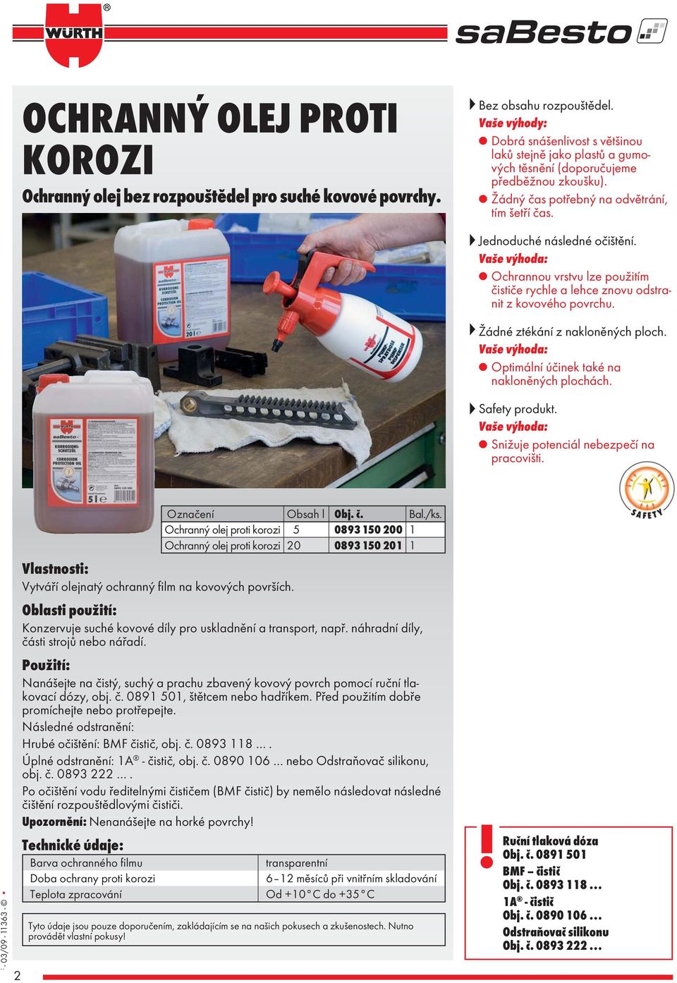 Ochrannou vrstvu lze použitím čističe rychle a lehce znovu odstranit z kovového povrchu. Žádné ztékání z nakloněných ploch. Optimální účinek také na nakloněných plochách. Safety produkt.