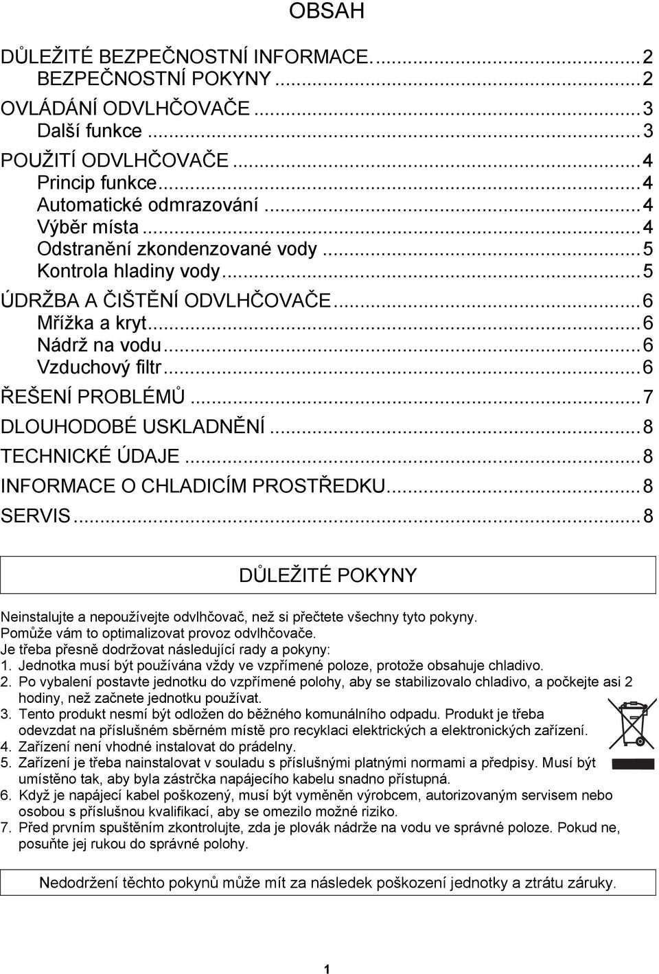 ..8 TECHNICKÉ ÚDAJE...8 INFORMACE O CHLADICÍM PROSTŘEDKU...8 SERVIS...8 DŮLEŽITÉ POKYNY Neinstalujte a nepoužívejte odvlhčovač, než si přečtete všechny tyto pokyny.