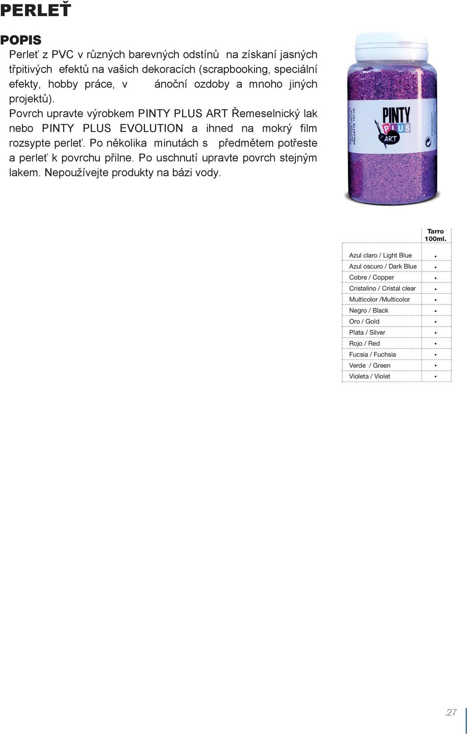 Po několika minutách s předmětem potřeste a perleť k povrchu přilne. Po uschnutí upravte povrch stejným lakem. Nepoužívejte produkty na bázi vody. Tarro 100ml.