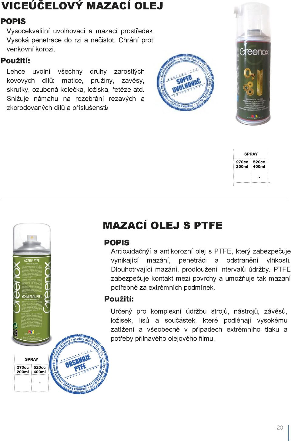 MAZACÍ OLEJ S PTFE Antioxidačnýí a antikorozní olej s PTFE, který zabezpečuje vynikající mazání, penetráci a odstranění vlhkosti. Dlouhotrvající mazání, prodloužení intervalů údržby.