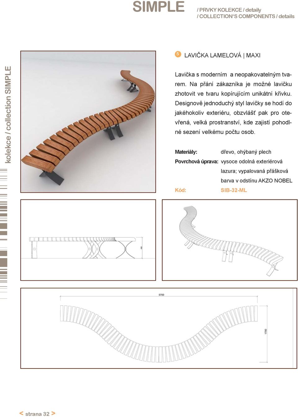 Designově jednoduchý styl lavičky se hodí do jakéhokoliv exteriéru, obzvlášť pak pro