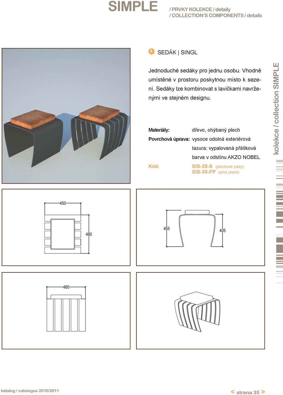 Sedáky lze kombinovat s lavičkami navrženými ve stejném designu.