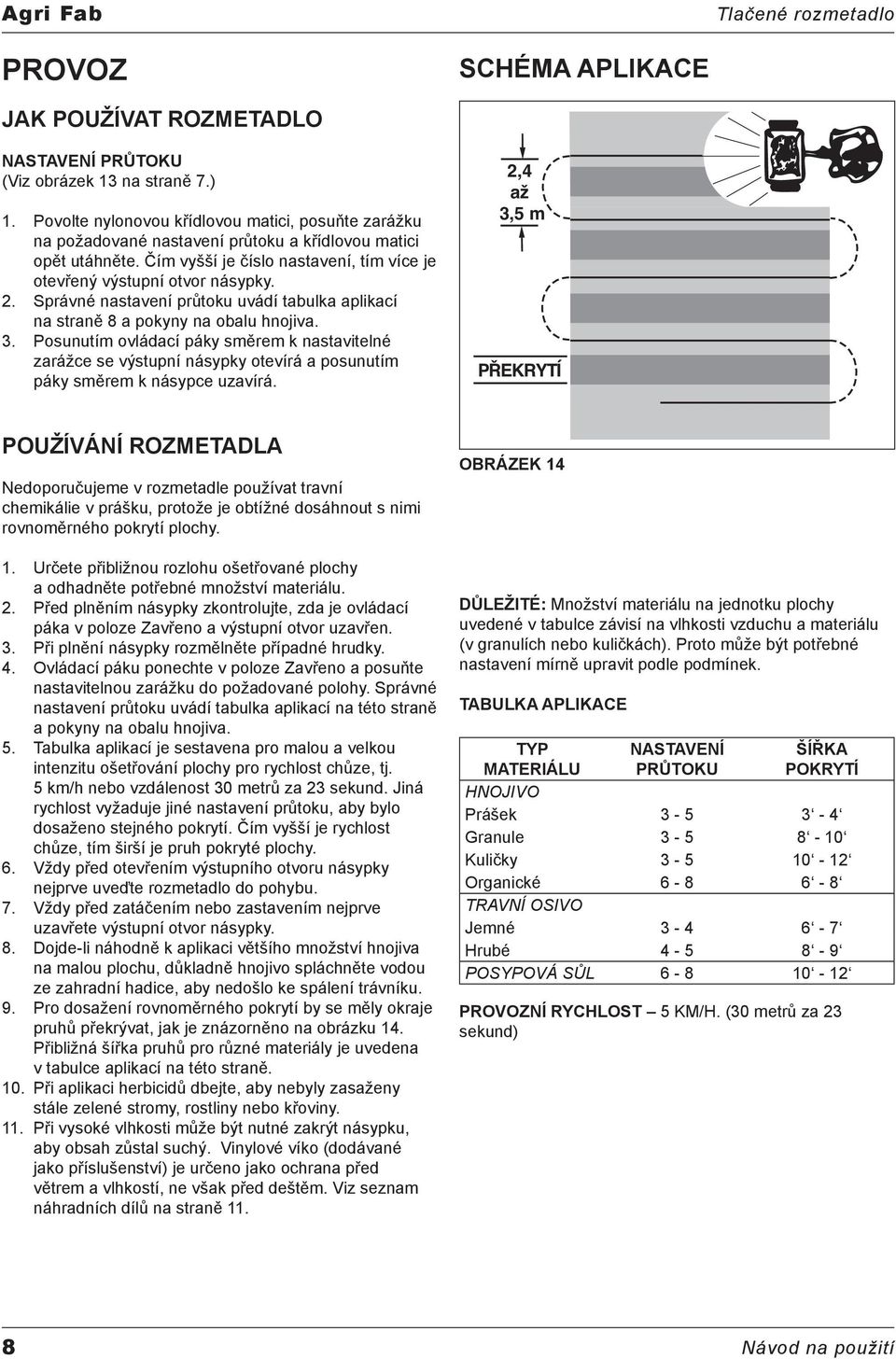 Správné nastavení průtoku uvádí tabulka aplikací na straně 8 a pokyny na obalu hnojiva. 3.