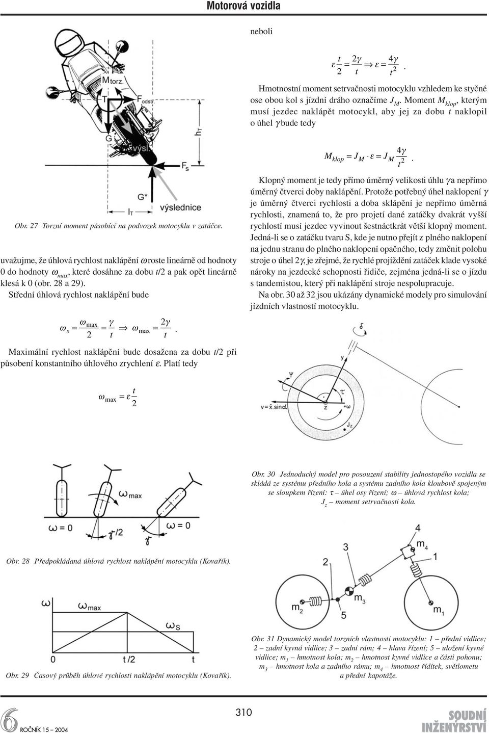 za dobu t/2 a pak opět lineárně klesá k 0 (obr 28 a 29) Střední úhlová rychlost naklápění bude ωmax γ 2γ ωs = = fi ωmax = 2 t t Maximální rychlost naklápění bude dosažena za dobu t/2 při působení