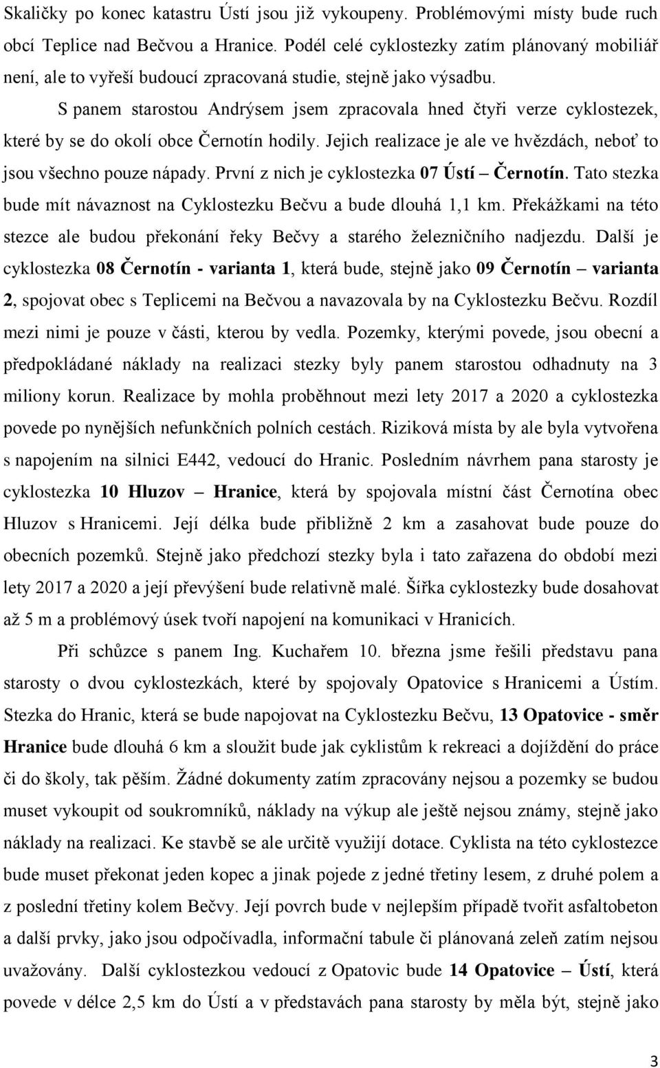 S panem starostou Andrýsem jsem zpracovala hned čtyři verze cyklostezek, které by se do okolí obce Černotín hodily. Jejich realizace je ale ve hvězdách, neboť to jsou všechno pouze nápady.